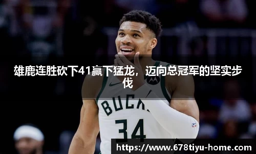 雄鹿连胜砍下41赢下猛龙，迈向总冠军的坚实步伐